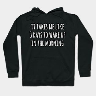 It takes me like 3 days to wake up in the morning Hoodie